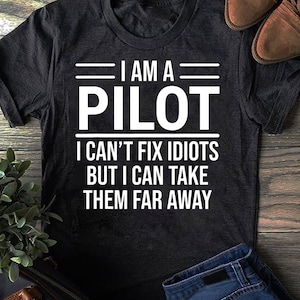 Funny Pilot T-Shirt I Am A Pilot I Can't Fix Idiots Sarcasm Funny Pilot T-Shirt I Am A Pilot I Can't Fix Idiots Sarcasm