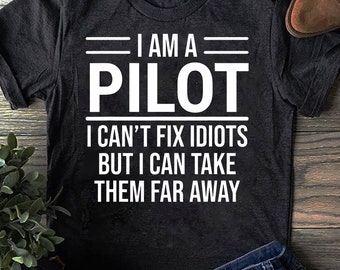 Funny Pilot T-Shirt I Am A Pilot I Can't Fix Idiots Sarcasm Funny Pilot T-Shirt I Am A Pilot I Can't Fix Idiots Sarcasm