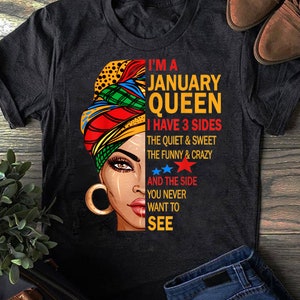 May include: A black t-shirt with a colorful illustration of a woman wearing a head wrap. The text "I'm a January Queen I have 3 sides The quiet & sweet The funny & crazy And the side you never want to see" is printed on the shirt.