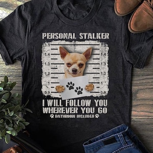 Personal Stalker Chihuahua Dog Arrested Jail Photo Funny Chihuahua T Shirt - Funny Dog  - Chihuahua Dog Lover - Chihuahua Mom - Mother&#39;s Day