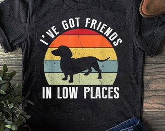 I've Got Friends In Low Places Dachshund Wiener Dog, Dachshund Shirt, Funny Gift for Dachshund Lover, Retro Vintage Dachshund, Dachshund Mom