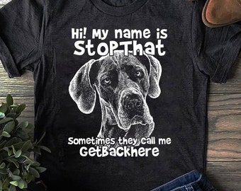 Hi My Name Is StopThat Funny Great Dane Shirt - Great Dane Christma, Great Dane gifts, Great Dane, Great Dane mom, Great Dane lover
