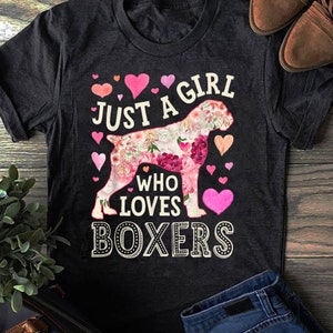 Boxer Just A Girl Who Loves Boxers Dog Flower Women Floral - Gift - Funny Dog - Boxer Lovers - Father&#39;s Day - Boxer Shirt, Funny Boxer