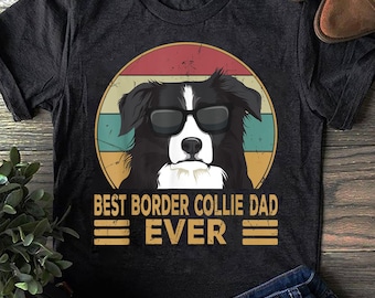 Best Border Collie Dad Ever Funny Dog Gift for Men and Boys T-Shirt - Gift for Dog Lovers - Funny Dog - Border Collie Lovers - Mother's Day