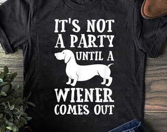 Dachshund Owner Funny Gift Not Party Until Wiener Comes Out, Dachshund Shirt, Dachshund Mama, Dachshund Owner Gift, Dachshund Mom Shirt