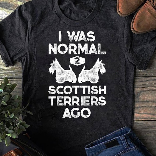 I Was Normal 2 Scottish Terriers Ago Funny Scottie Dog Gifts T-Shirt - Gift for Dog Lovers, Funny Dog, Scottie Lovers - Mother's Day