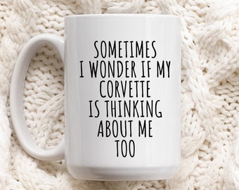 Funny Corvette Mug, Gift for Corvette Lover, Sometimes I Wonder if My Corvette is Thinking about me too mug, Car Lover Mug