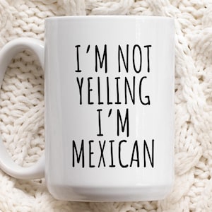 I&#39;m not yelling I&#39;m Mexican gift coffee mug, Funny Mexican Mug, Funny Mexican Gift