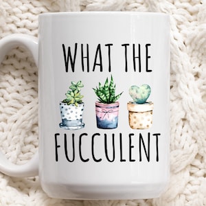 What The Fucculent Mug, Funny Mug, Funny Gift, Sarcastic Mug