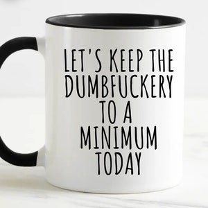 Let's Keep The Dumbfuckery To A Minimum Today Coffee Mug, Coworker Mug, Coworker Gift
