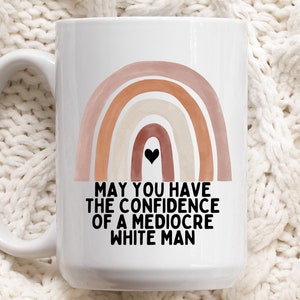 May You Have the Confidence of a Mediocre White Man Coffee Mug
