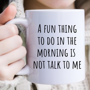 A Fun Thing To Do In The Morning Is Not Talk To Me Mug, Sarcastic Mug, Funny Mug