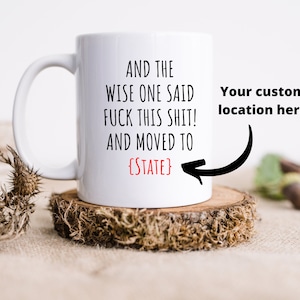 And The Wise One Said, Moving Away Gift, Funny Mug, Funny Gift, Relocating Gift