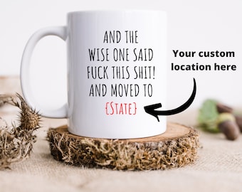 And The Wise One Said, Moving Away Gift, Funny Mug, Funny Gift, Relocating Gift