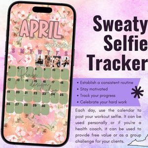 May include: A digital phone screen displays an April calendar with a floral design and the text "Sweaty Selfie Tracker." The calendar includes workout photos and prompts to establish a routine, stay motivated, track progress, and celebrate hard work.