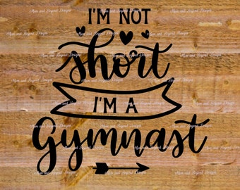 I'm not Short I'm a Gymnast Vinyl Decal / Gymnastics Sticker for Tumblers, Water Bottle, Car Window, Wood Signs