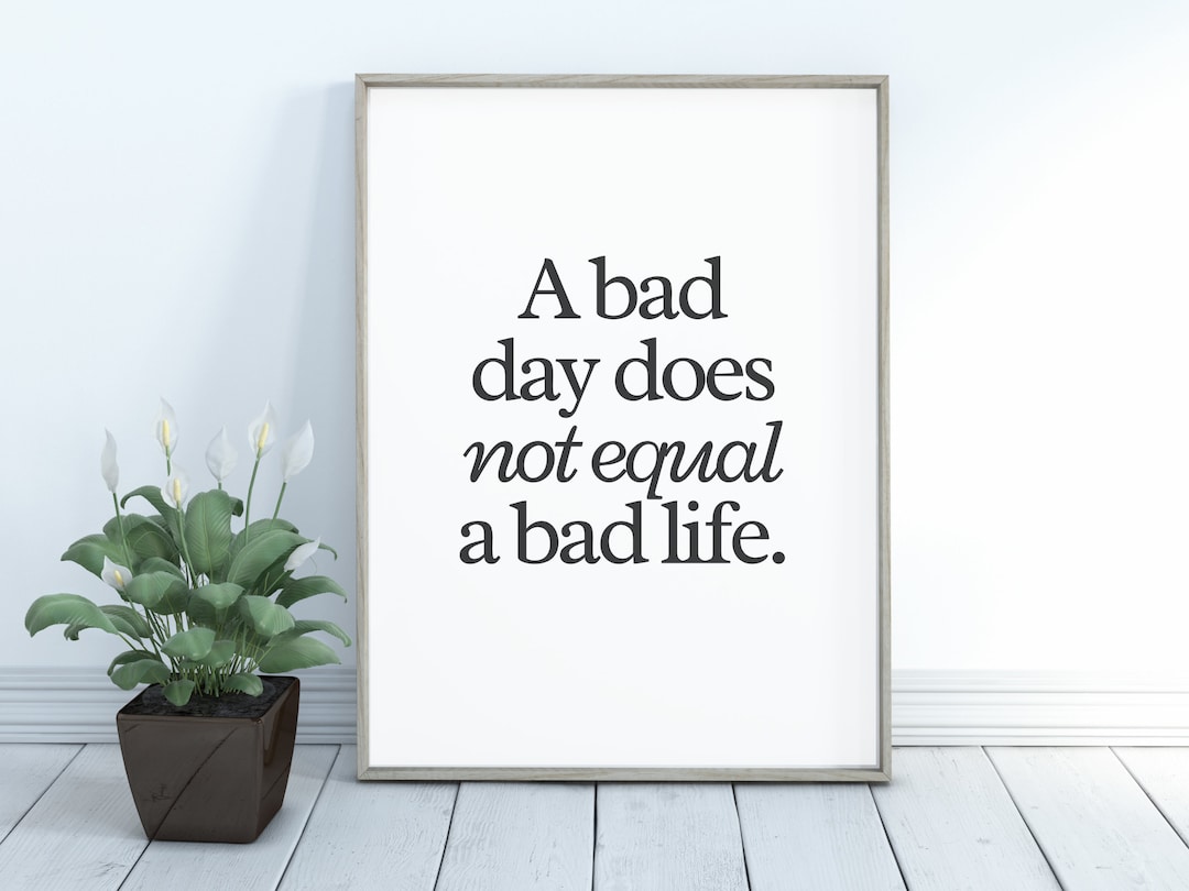Digital Print: A Bad Day Does Not Equal a Bad Life - Inspirational ...