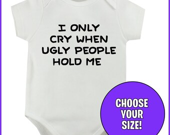 I Only Cry When Ugly People Hold Me Funny Novelty Baby Bodysuit / Babygrow / Vest - Perfect gift