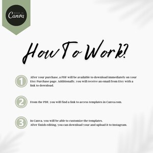 May include: A white background with green circles numbered 1, 2, and 3. Each circle contains instructions on how to use Canva templates. The text reads "How To Work?" in a black cursive font.  After your purchase, a PDF will be available to download immediately on your Etsy Purchase page. Additionally, you will receive an email from Etsy with a link to download. From the PDF, you will find a link to access templates in Canva.com. In Canva, you will be able to customize the templates. After finish editing, you can download your and upload it to Instagram.