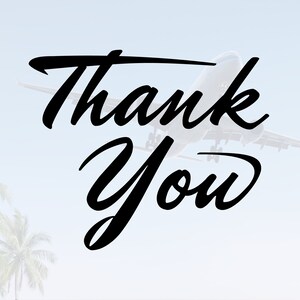May include: Black and white text that reads "Thank You" with a plane flying in the background.