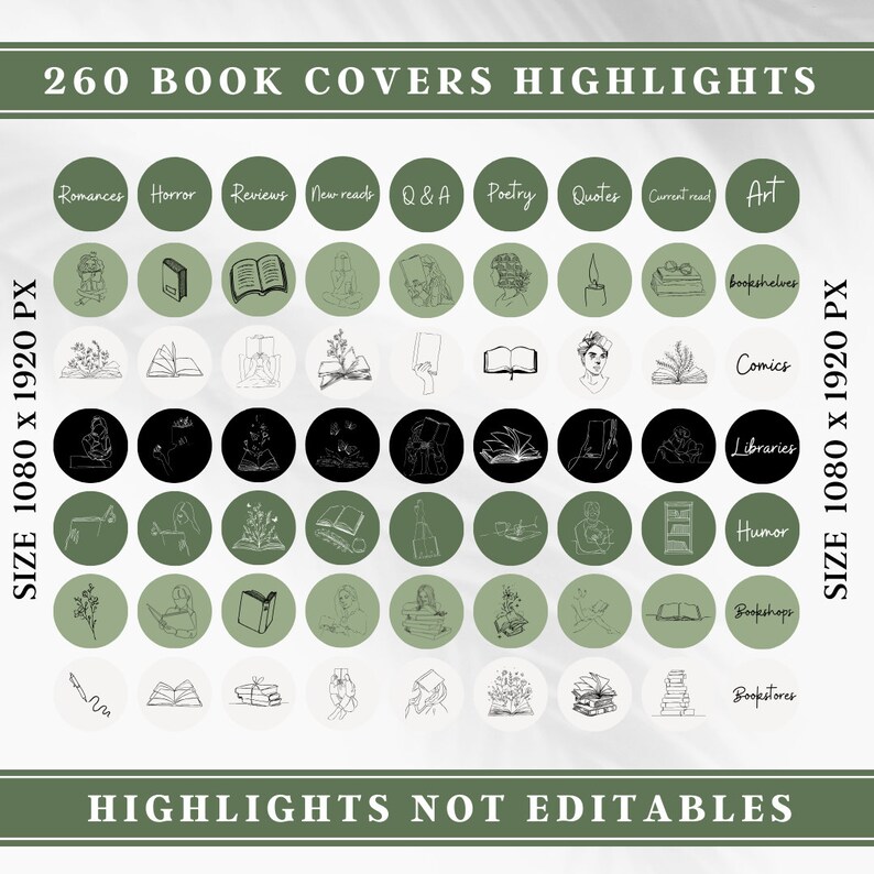 May include: A set of 260 green, black, and white circle icons featuring illustrations of books, flowers, and other book-related imagery. The icons are labeled with text such as "Romances", "Horror", "Reviews", "New reads", "Q&A", "Poetry", "Quotes", "Current read", "Art", "Bookshelves", "Comics", "Libraries", "Humor", "Bookshops", and "Bookstores". The text "SIZE 1080 x 1920 PX" appears twice on the image. The text "HIGHLIGHTS NOT EDITABLES" appears at the bottom of the image.