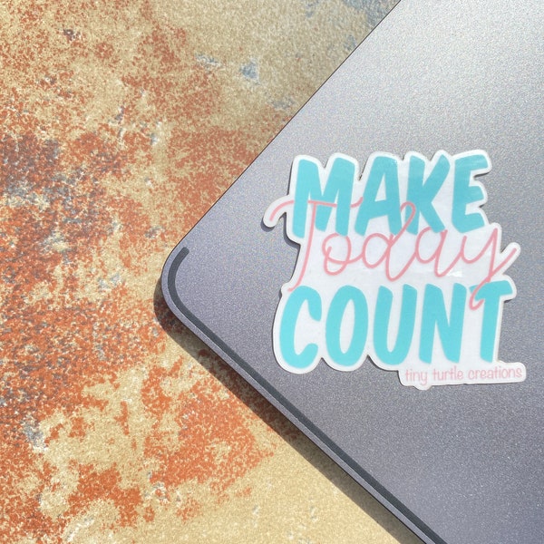 Make Today Count Sticker, CLEAR sticker, Positive Sticker, Vinyl sticker, Laptop sticker, Affirmation Sticker, Motivational Sticker