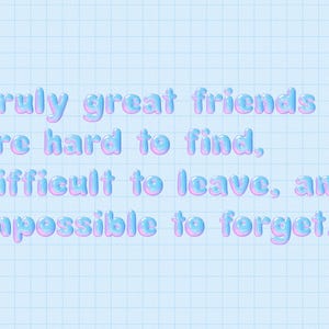 Puede incluir: Fondo azul claro con patr&oacute;n de cuadr&iacute;cula. El texto "Truly great friends are hard to find, difficult to leave, and impossible to forget" en fuente de burbujas con degradados azules y rosas.