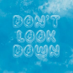 May include: The words "DON'T LOOK DOWN" are written in a clear, bubble-like font against a blue sky with white clouds.