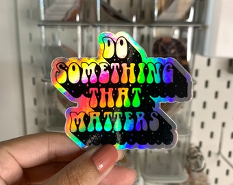 HOLOGRAPHIC STICKER Do Something That Matters Sticker, Rainbow Sticker, Quote Sticker, Inspirational Sticker, Cute Sticker