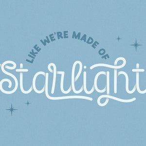 May include: A blue background with white text that reads "Like we're made of starlight". There are two small white stars on either side of the text.
