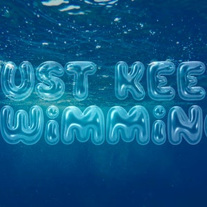 May include: The words "Just Keep Swimming" are written in a bubbly, transparent font against a blue water background.
