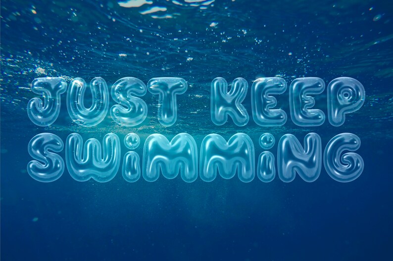 May include: The words "Just Keep Swimming" are written in a bubbly, transparent font against a blue water background.
