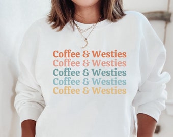 Coffee and Westies Sweatshirt Westie Sweater Westie Dog Shirt Westies Gift for Westie Lover Westie Mom Gift Dog Lover Gift Christmas Gift