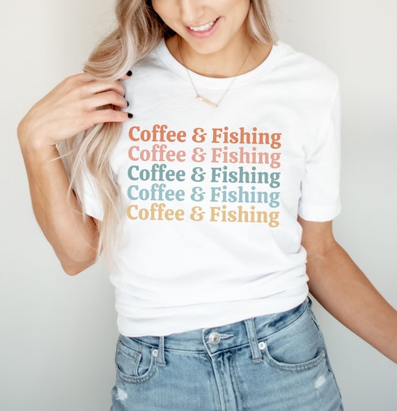 Coffee and Fishing Shirt Fishing Gifts for Women Fisherwoman Shirt