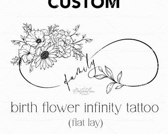 May include: Black and white line art illustration of a floral bouquet in the shape of an infinity symbol with the word "family" written inside the symbol. The text "birth flower infinity tattoo (flat lay) FOR 1 UP TO 6 FLOWERS" is below the image.