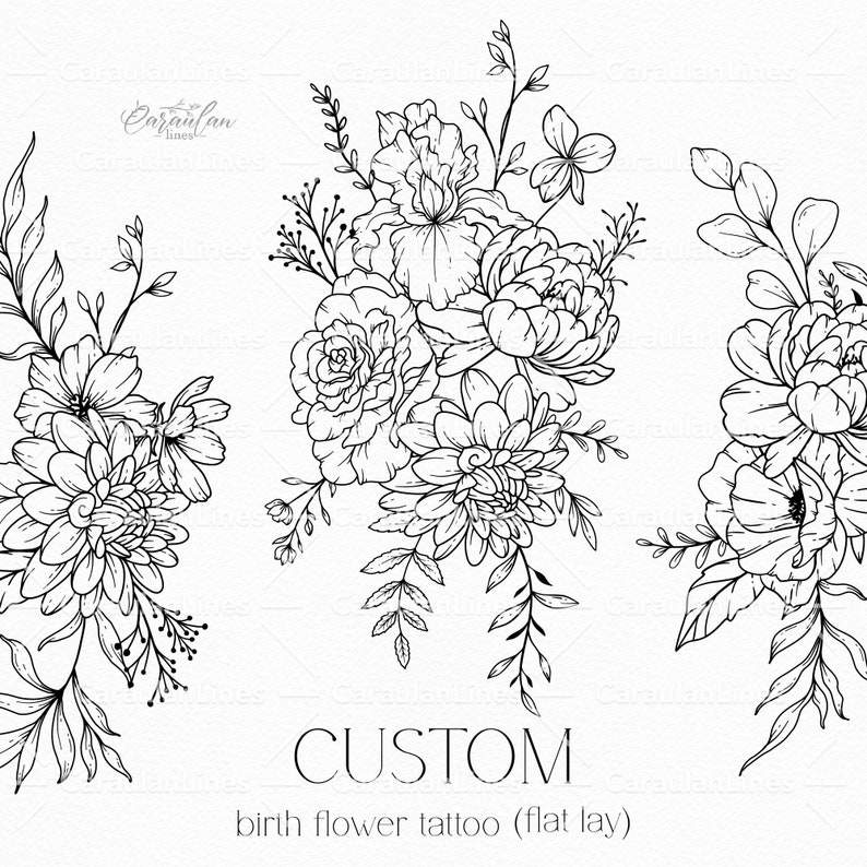 May include: Three black and white line drawings of floral bouquets. The bouquets are arranged in a vertical line, with the largest bouquet in the middle. The bouquets are made up of various flowers, including roses, peonies, and lilies. The text "CUSTOM birth flower tattoo (flat lay)" is printed below the bouquets.