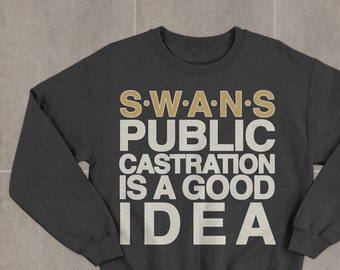 Swans Public Castration Is a Good Idea Sweatshirt