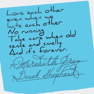May include: A blue sticky note with handwritten text that reads: "Love each other even when we hate each other. No running when old. Take care when senile and smelly. And it's forever." The note is signed "Meredith Grey" and "Derek Shepherd".