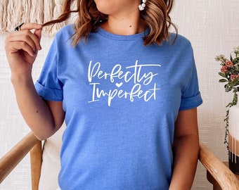 Perfectly Imperfect Shirt - Inspirational Shirts - Motivational - Graphic T-Shirts - Imperfect T Shirt - Positive Shirt