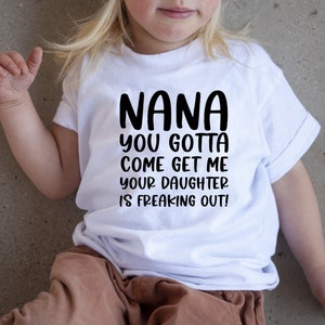 Nana You Gotta Come Get me, Your Daughter is Freaking Out Shirt - Toddler Shirt - Funny Toddler Shirt - Nana - Boho Toddler Shirt