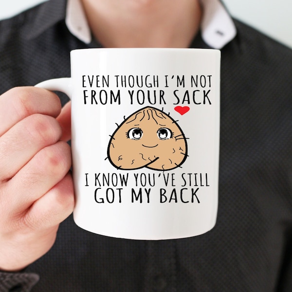 Even Though I'm Not From Your Sack, I Know You Still Have My Back 11oz mug - Funny Stepdad Mug - Funny Father Mug - Gift For Stepfather