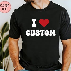 I Love Custom Graphic Shirt - Personalized I Love Shirt - I Heart Custom Shirt - Custom T-Shirt - Custom I Love Shirt - I Love Shirt