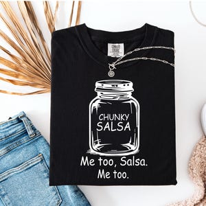 Me Too Salsa, Me Too Funny Shirt - Comfort Colors® -  Funny Salsa Tee - Chunky Salsa - Salsa Shirt - Chunky Salsa Shirt - Me Too Salsa Shirt