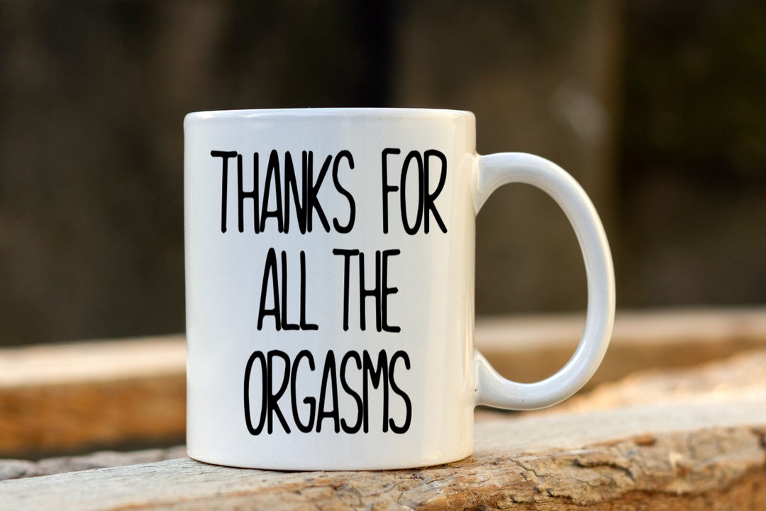 Thanks for All the Orgasms Mug Hilarious Mug Gift for Him - Etsy