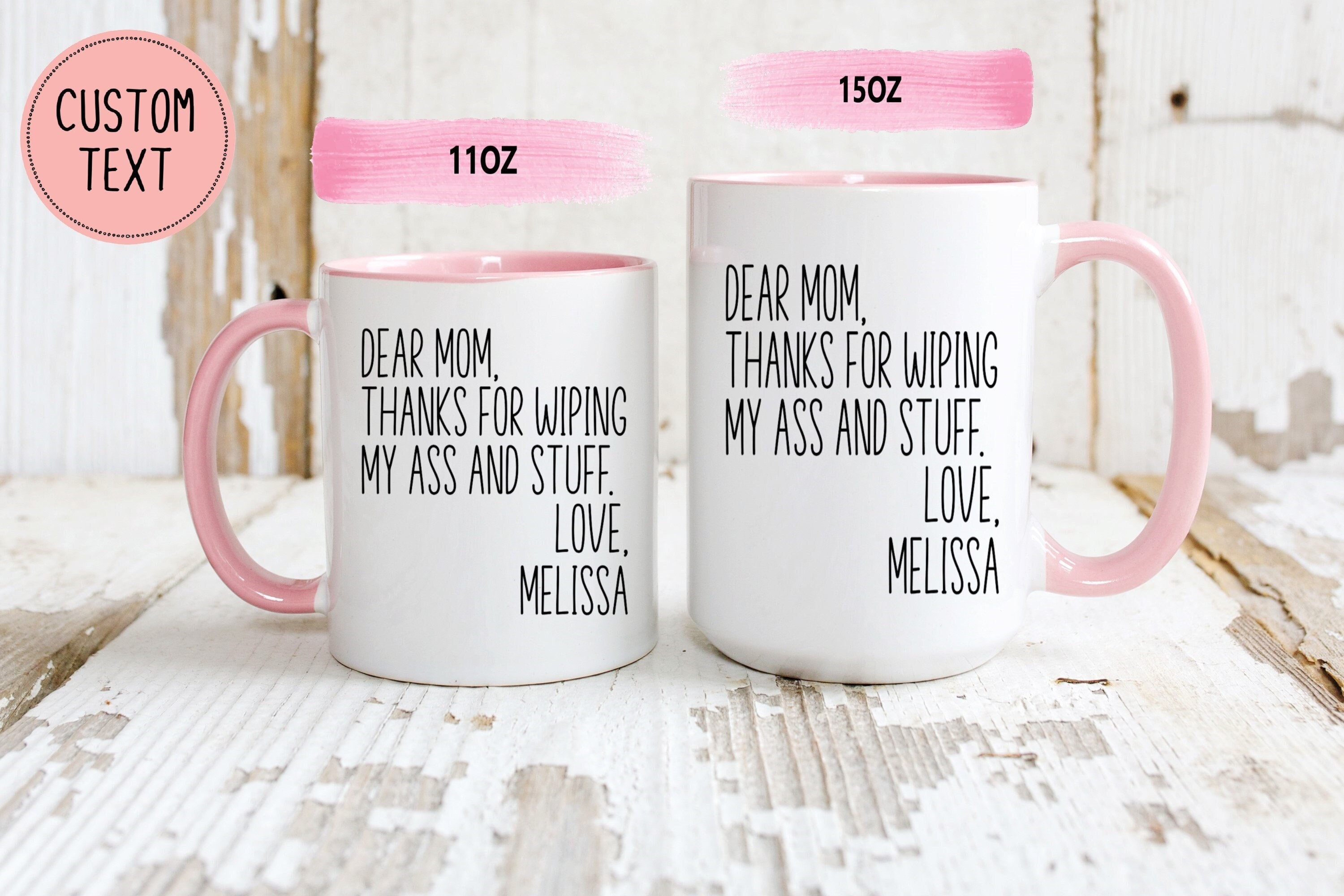 Dear Mom Thanks For Wiping My Ass And Stuff, Personalized Mug For