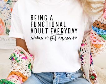 Een functionele volwassene zijn lijkt elke dag een beetje overdreven Shirt - volwassen shirt - weekendshirt - grappig grafisch shirt - shirt met humor voor volwassenen