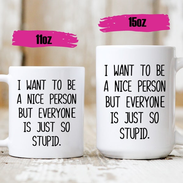 Funny Mug - Funny Coffee Mug - I Want To Be A Nice Person But Everyone Is Just So Stupid - Funny Sarcastic Mug - Gag Gift - Coworker Gift