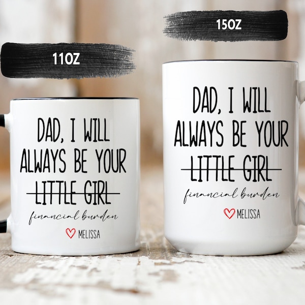 Dad I Will Always Be Your Financial Burden Mug - Funny Fathers Day Gift - Funny Mugs - Dad Birthday Gift - Gift from Daughter to Dad