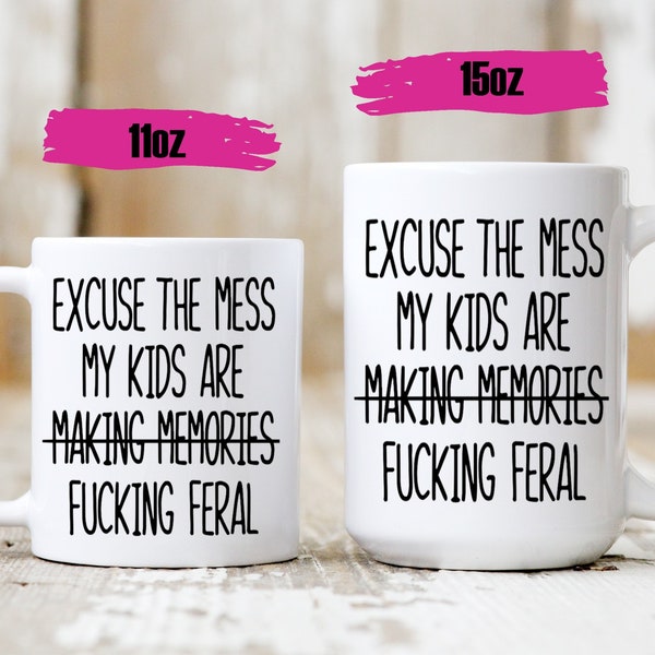 Excuse The Mess My Kids Are Making Memories - Fucking Feral - Funy Mom Mug - Feral Mug - My Children Are Feral - Mom Gifts - Mom Birthday