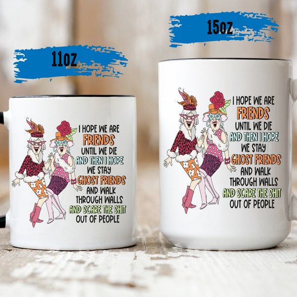 I Hope We're Friends Until We Die Then I Hope We Stay Ghost Friends -Best Friend Gifts - Long Distance Best Friends Gift - Funny Friend Mug